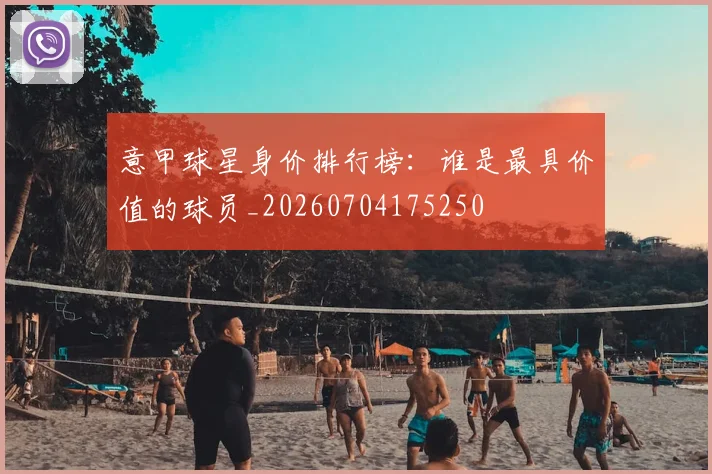 意甲球星身价排行榜：谁是最具价值的球员_20260704175250