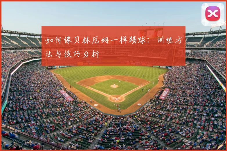 如何像贝林厄姆一样踢球:训练方法与技巧分析