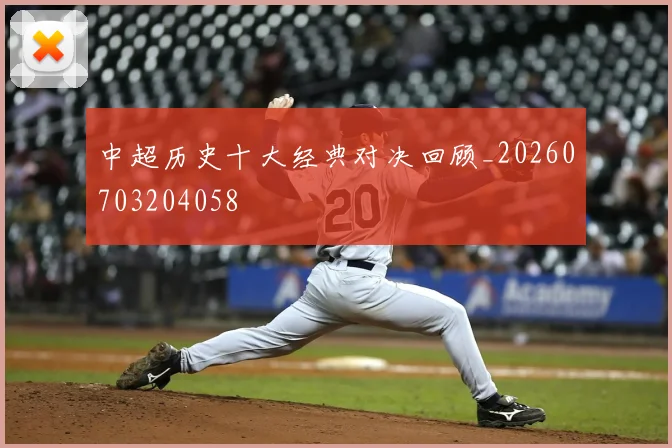 中超历史十大经典对决回顾_20260703204058