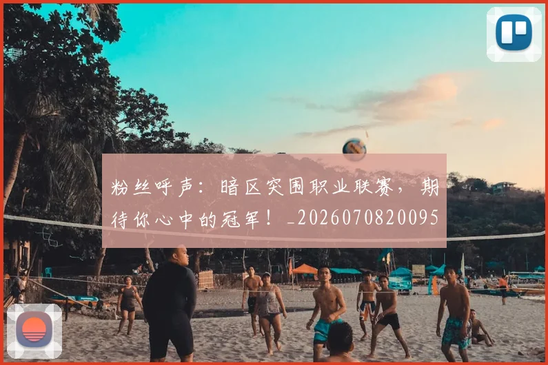 粉丝呼声：暗区突围职业联赛，期待你心中的冠军！_20260708200953_20260803142111