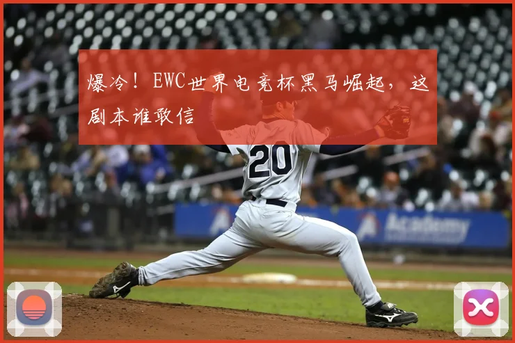 爆冷！EWC世界电竞杯黑马崛起，这剧本谁敢信
