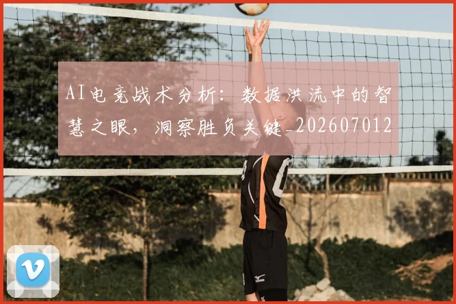 AI电竞战术分析:数据洪流中的智慧之眼,洞察胜负关键_20260701205610