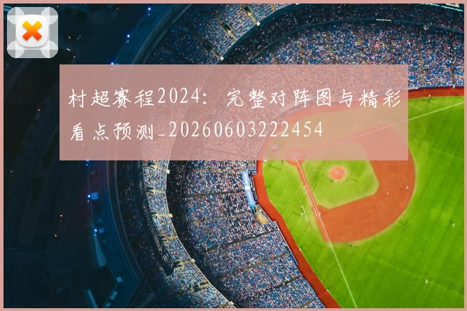 村超赛程2024:完整对阵图与精彩看点预测_20260603222454