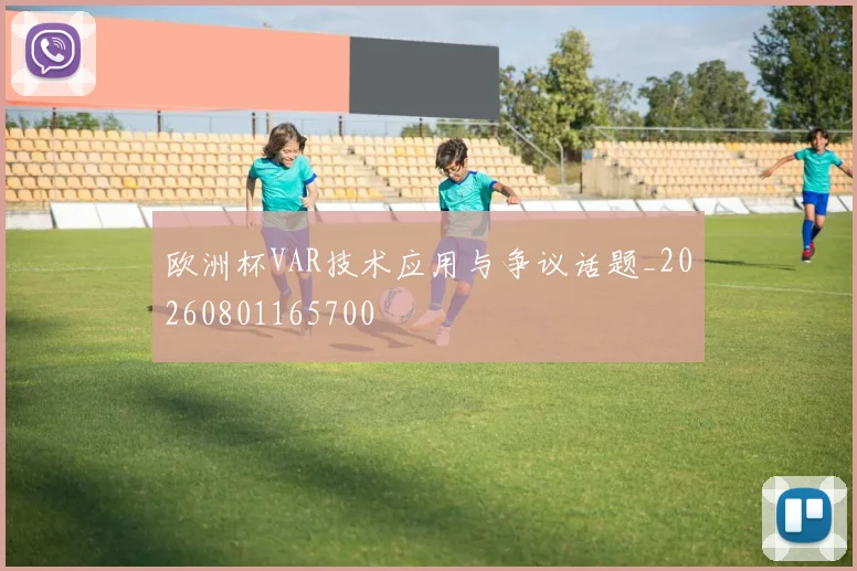 欧洲杯VAR技术应用与争议话题_20260801165700